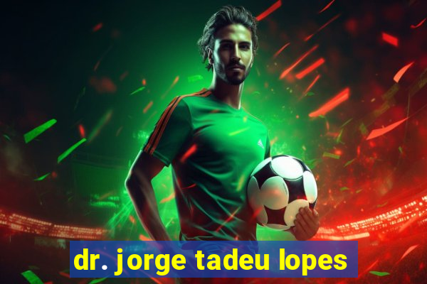 dr. jorge tadeu lopes